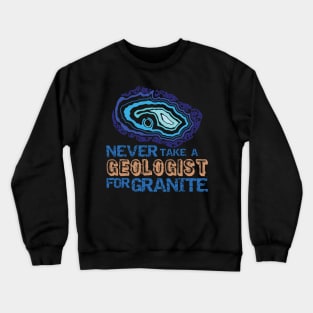 Never Take A Geologist For Granite-Funny- Rockhound Crewneck Sweatshirt